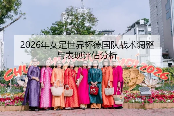 2026年女足世界杯德国队战术调整与表现评估分析