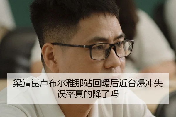 梁靖崑卢布尔雅那站回暖后近台爆冲失误率真的降了吗