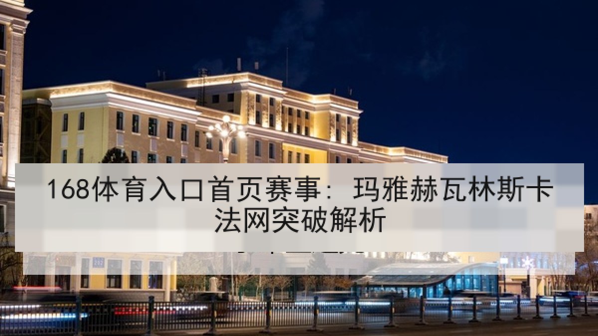 168体育入口首页赛事: 玛雅赫瓦林斯卡法网突破解析