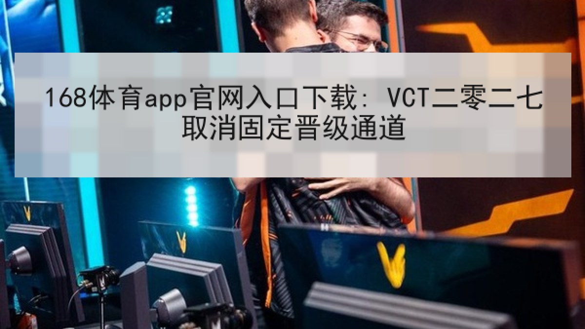 168体育app官网入口下载: VCT二零二七取消固定晋级通道 168体育app官网入口下载: VCT二零二七取消固定晋级通道